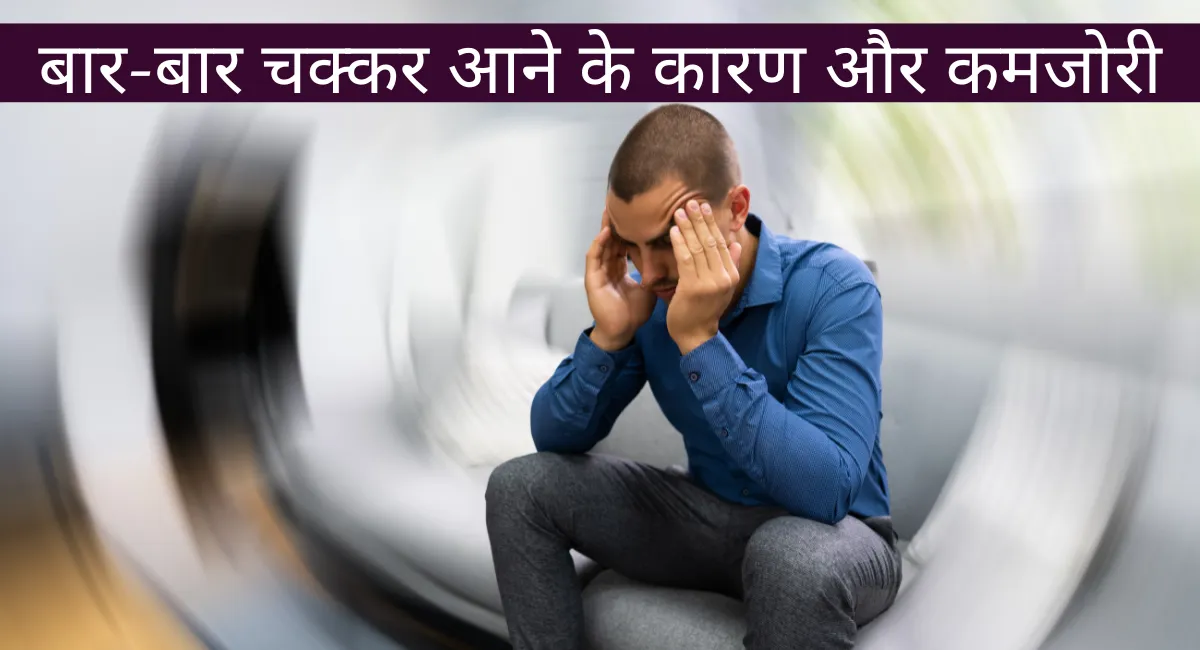 Bar bar chakkar aane ke karan